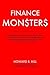 Finance Monsters: How Massive Unregulated Betting by a Small Group of Financiers Propelled the Mortgage Market Collapse Into a Global Financial Crisis