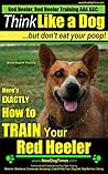 Red Heeler, Red Heeler Training AAA AKC: | Think Like a Dog, but Don’t Eat Your Poop! | Red Heeler Breed Expert Training |: Here's EXACTLY How To Train Your Red Heeler Dog Red Heeler, Red Heeler Training AAA AKC: | Think Like a Dog, but Don’t Eat Your Poop! | Red Heeler Breed Expert Training |: Here's EXACTLY How To Train Your Red Heeler Dog