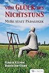 Vom Glück des Nichtsstuns: Muße statt Pädagogik (German Edition)