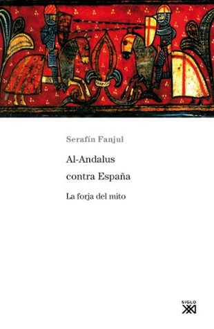 AlAndalus contra España. La forja del mito (Siglo XXI de España General nº 790) (Spanish Edition)
