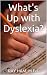 What's Up with Dyslexia?