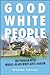Good White People: The Problem with Middle-Class White Anti-Racism (SUNY series, Philosophy and Race)