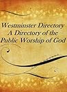 Westminster Directory: A Directory of the Public Worship of God (Annotated)
