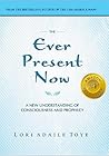 The Ever Present Now: A New Understanding of Consciousness and Prophecy