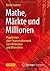 Mathe, Märkte und Millionen: Plaudereien über Finanzmathematik zum Mitdenken und Mitrechnen (German Edition)