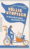 Völlig utopisch: 17 Beispiele einer besseren Welt (German Edition)