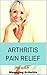Arthritis Pain Relief: Your Overall Guide to Managing Arthritis ((arthritis pain relief, arthritis cure, arthritis pain, arthritis pain relief, arthritis reversed, arthritis relief, Osteoarth.))