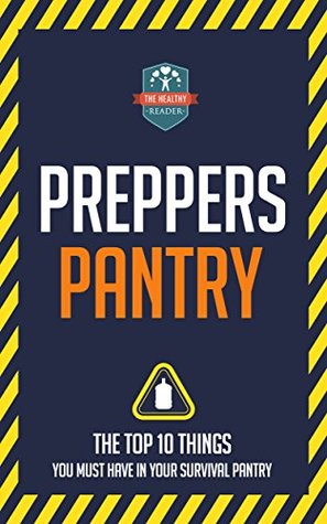 Preppers Pantry: The Top 10 Things You Must Have In Your Survival Pantry (Survival - Mason Jars - Prepping - Canning and Preserving)
