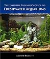 The Essential Beginner's Guide to Freshwater Aquariums