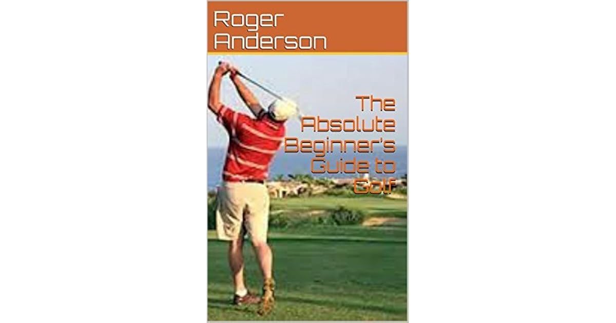 Golf The Absolute Beginners Guide To Golf Tips Golf - 