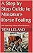 A Step by Step Guide to Miniature Horse Foaling: with Veterinary Advice About Newborns