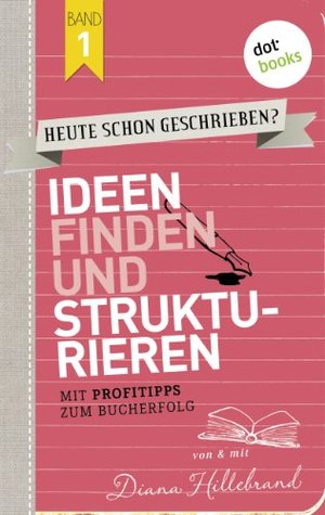 HEUTE SCHON GESCHRIEBEN? - Band 1: Ideen finden und strukturieren: Mit Profitipps zum Bucherfolg (German Edition)