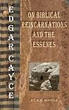 Edgar Cayce On Biblical Reincarnations and the Essenes Edgar Cayce On Biblical Reincarnations and the Essenes
