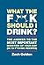 What the F*@# Should I Drink?: The Answers to Life's Most Important Question of Your Day (in 75 F*@#ing Recipes) (A What The F* Book)