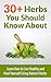 30+ Herbs You Should Know About: Learn How To Live Healthy And Heal Yourself Using Natural Herbs
