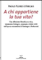 A chi appartiene la tua vita?: Una riflessione filosofica su etica, testamento biologico, eutanasia e diritti civili nell'epoca oscurantista di Ratzinger e Berlusconi