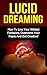 Lucid Dreaming: How To Live Your Wildest Fantasies, Overcome Your Fears And Get Creative! (Sleep, Hypnosis)
