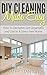 DIY Cleaning Made Easy: How To Declutter, Get Organized And Live In A Stress Free Home (Simplify Your Life Book 1)
