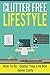 DE-cluttered -   How to De-clutter Your Life And Home Easily (Clutter Free Guide, Clutter Free Lifestyle, Clutter Free, De- Clutter, Clutter Free Life)