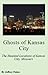 Ghosts of Kansas City: The Haunted Locations of Kansas City, Missouri