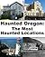 Haunted Oregon: The Most Haunted Locations