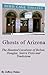 Ghosts of Arizona: The Haunted Locations of Bisbee, Douglas, Sierra Vista and Tombstone