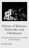 Ghosts of Kansas, Nebraska and Oklahoma: The Haunted Hotels, Inns and Bed and Breakfasts