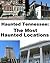 Haunted Tennessee: The Most Haunted Locations