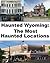 Haunted Wyoming: The Most Haunted Locations