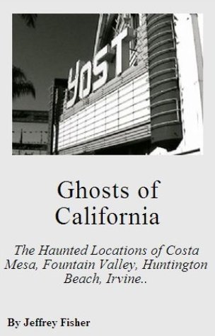 Ghosts of California: The Haunted Locations of Costa Mesa, Fountain Valley, Huntington Beach, Irvine, Newport Beach, Santa Ana, Seal Beach and Westminster (Kindle Edition)