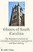 Ghosts of South Carolina: The Haunted Locations of Columbia, Charleston, Georgetown and Spartanburg