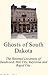 Ghosts of South Dakota: The Haunted Locations of Deadwood, Hill City, Keystone and Rapid City