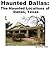 Haunted Dallas: The Haunted Locations of Dallas, Texas