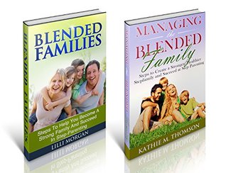 Blended Families ~ 2 in 1 Bundle ~: How to Create a Strong Step-family, Succeed at Step-parenting and Sustain a Happy Relationship (Kindle Edition)