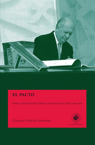El pacto: poder, Constitución y prácticas políticas en Chile (1990-2010)