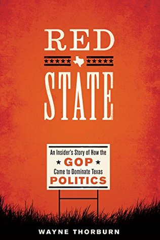 Red State: An Insider's Story of How the GOP Came to Dominate Texas Politics (Jack and Doris Smothers Series in Texas History, Life, and Culture Book 42)