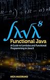 Functional Java: A Guide to Lambdas and Functional Programming in Java 8