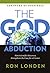 The God Abduction: How Scientific Discovery Strengthens the Case for a Creator