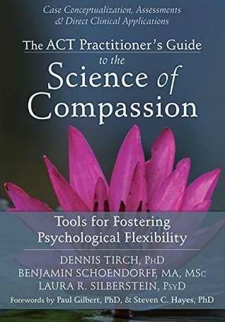 The ACT Practitioner's Guide to the Science of Compassion: Tools for Fostering Psychological Flexibility (Kindle Edition)