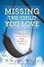 Missing the Child You Love by H. Norman Wright Missing the Child You Love by H. Norman Wright