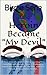 Heroin Became "My Devil": A True story of a mom fighting her daughters addiction with Heroin. There is Nothing an addict won't do to get to "The Boy" even ... her Mother. (FIght with The Devil Book 1)