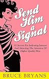 Book cover for Send Him A Signal: 61 Secrets for Indicating Interest and Attracting the Attention of Higher Quality Men (Smart Dating Books for Women)