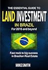 The Essential Guide to Land Investment in Brazil for 2015 and Beyond: Fast Track to Big Success in Brazilian Real Estate