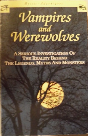 Vampires and Werewolves: A Serious Investigation of the Reality Behind the Legends, Myths and Monsters