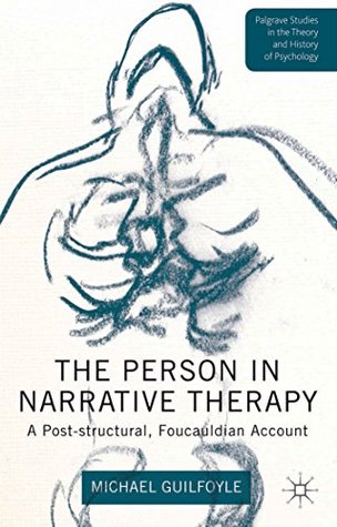 The Person in Narrative Therapy: A Post-structural, Foucauldian Account (Palgrave Studies in the Theory and History of Psychology)
