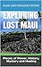 EXPLORING LOST MAUI, PLACES OF POWER, HISTORY, MYSTERY AND HEALING (Hawaii Travel Books Book 2)