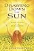 Drawing Down the Sun: Rekindle the Magick of the Solar Goddesses