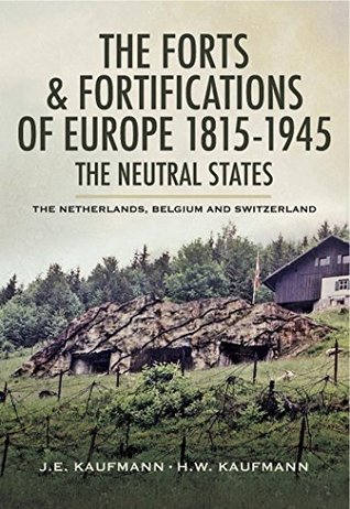The Forts & Fortifications of Europe 1815- 1945: The Neutral States: The Netherlands, Belgium and Switzerland (Kindle Edition)