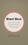 Start Here: A Journey Through Charlotte Mason's 20 Principles