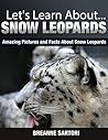 Snow Leopards: Amazing Pictures and Facts About Snow Leopards (Let's Learn About)